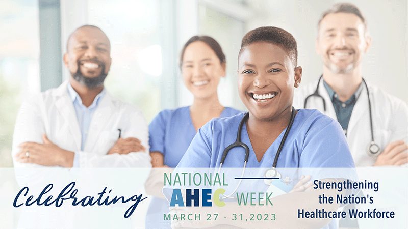 Celebrating National AHEC Week March 27-31, 2023. Strengthening the Nation's Health Care Workforce.