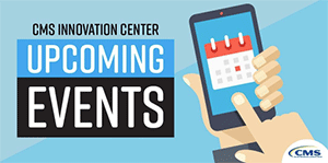 Upcoming events from the CMS Innovation Center.